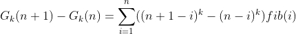 G_k（n + 1）-G_k（n）= \ sum _ {i = 1} ^ {n}（（n + 1- i）^ k-（n-i）^ k）fib（i）