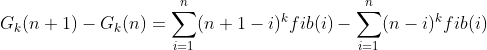 G_k（n + 1）-G_k（n）= \ sum _ {i = 1} ^ {n}（n + 1- i）^ kfib（i）-\ sum _ {i = 1} ^ {n}（ n-i）^ kfib（i）