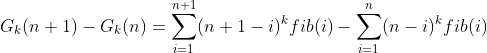 G_k（n + 1）-G_k（n）= \ sum _ {i = 1} ^ {n + 1}（n + 1- i）^ kfib（i）-\ sum _ {i = 1} ^ {n }（n --i）^ kfib（i）