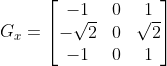 G_x = \begin{bmatrix} -1 & 0 & 1 \\ -\sqrt{2} & 0 & \sqrt{2}\\ -1 & 0 & 1\end{bmatrix}