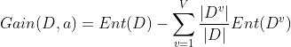 Gain(D,a)=Ent(D)-\sum _{v=1}^{V}\frac{|D^v|}{|D|}Ent(D^v)