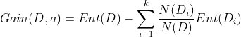 Gain(D,a)=Ent(D)-sum_{i=1}^{k} frac{N(D_{i})}{N(D)}Ent(D_{i})