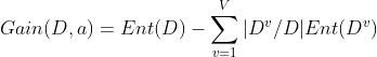Gain(D,a)=Ent(D)-\sum_{v=1}^{V}|D^{v}/D|Ent(D^{v})