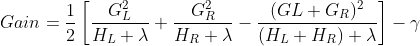 Gain=\frac{1}{2}\left[\frac{G_L^2}{H_L+\lambda}+\frac{G_R^2}{H_R+\lambda}-\frac{(GL+G_R)^2}{(H_L+H_R)+\lambda}\right]-\gamma