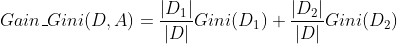 Gain\_Gini(D,A)=\frac{|D_{1}|}{|D|}Gini(D_{1})+\frac{|D_{2}|}{|D|}Gini(D_{2})