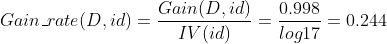 Gain\_rate(D,id) = \frac{Gain(D,id)}{IV(id)} = \frac{0.998}{log17} = 0.244