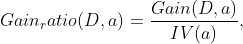 Gain_ratio(D,a) = \frac{Gain(D, a)}{IV(a)},