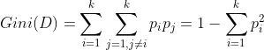 Gini(D)=sum_{i=1}^{k}sum_{j=1,j
eq i }^{k}p_{i}p_{j}=1-sum_{i=1}^{k}p^{2}_{i}