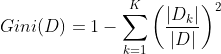 Gini(D)=1-\sum_{k=1}^{K}\left (\frac{|D_{k}|}{|D|}\right )^2