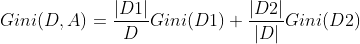 Gini(D,A)=\frac{|D1|}{D}Gini(D1)+\frac{|D2|}{|D|}Gini(D2)