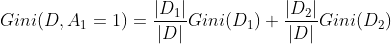 Gini(D,A_{1}=1) = \frac{|D_{1}|}{|D|}Gini(D_{1}) + \frac{|D_{2}|}{|D|}Gini(D_{2})