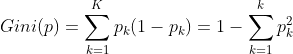 Gini(p)=\sum_{k=1}^{K}p_{k}(1-p_{k})=1-\sum_{k=1}^{k}p_{k}^{2}