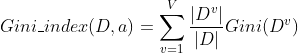 Gini\_index(D,a)=\sum _{v=1}^{V}\frac{\left | D^{v} \right |}{\left | D \right |}Gini(D^{v})