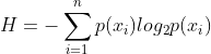 H = -\sum_{i=1}^{n}p(x_{i})log_{2}p(x_{i})