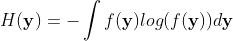 H(\mathbf{y}) = -\int f(\mathbf{y})log(f(\mathbf{y}))d\mathbf{y}