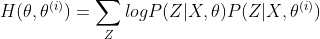 H(\theta,\theta^{(i)}) = \sum_{Z}logP(Z|X,\theta)P(Z|X,\theta^{(i)})