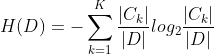 H(D) = -\sum_{k = 1}^{K}\frac{|C_{k}|}{|D|}log_{2}\frac{|C_{k}|}{|D|}