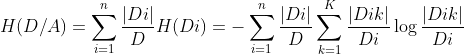 H(D/A) = \sum_{i=1}^{n}\frac{|Di|}{D}H(Di)=-\sum_{i=1}^{n}\frac{|Di|}{D}\sum_{k=1}^{K}\frac{|Dik|}{Di} \log \frac{|Dik|}{Di}