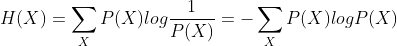 H(X)=\sum_{X}P(X)log\frac{1}{P(X)}=-\sum_{X}P(X)logP(X)
