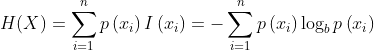H(X)=\sum_{i=1}^{n} p\left(x_{i}\right) I\left(x_{i}\right)=-\sum_{i=1}^{n} p\left(x_{i}\right) \log _{b} p\left(x_{i}\right)