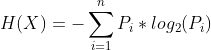 H(X)=-\sum _{i=1}^{n}P_{i}*log_{2}(P_{i})