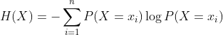 H(X)=-\sum_{i=1}^{n}P(X=x_{i})\log P(X=x_{i})