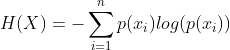 H(X)=-\sum_{i=1}^{n}p(x_{i})log(p(x{_{i}}))