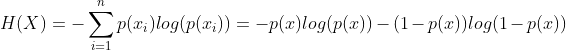 H(X)=-\sum_{i=1}^{n}p(x_{i})log(p(x_{i}))=-p(x)log(p(x))-(1-p(x))log(1-p(x))