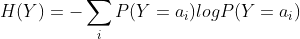 H(Y) = -\sum_{i}P(Y = a_{i})logP(Y = a_{i})