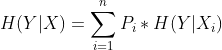 H(Y|X)=\sum _{i=1}^{n}P_{i}*H(Y|X_{i})