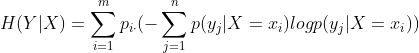 H(Y|X)=\sum_{i=1}^{m}p_{i\cdot }(-\sum_{j=1}^{n}p(y_{j}|X=x_{i})logp(y_{j}|X=x_{i}))