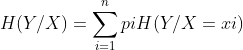 H(Y/X)=\sum_{i=1}^{n}piH(Y/X=xi)