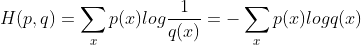 H(p,q)=\displaystyle\sum _{x}p(x)log\frac{1}{q(x)}=-\sum _{x}p(x)logq(x)