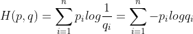 H(p,q)=\sum_{i=1}^{n}p_{i}log\frac{1}{q_{i}}=\sum_{i=1}^{n}-p_{i}logq_{i}