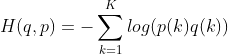 H(q,p)=- \sum_{k=1}^{K}log({p(k)q(k)})