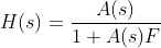 H(s)=\frac{A(s)}{1+A(s)F}
