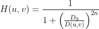 H(u,v) = \frac{1}{1+\left ( \frac{D_0}{D(u,v)}\right )^{2n}}