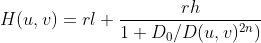 H(u,v) = rl + \frac{rh}{1+D_{0}/D(u,v)^{2n})}