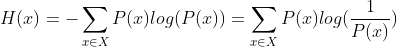 H(x) = - \sum_{x\in X} P(x)log(P(x))=\sum_{x\in X}P(x)log(\frac{1}{P(x)})