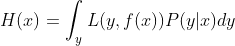 H(x)=\int_{y}^{ }{L(y,f(x))P(y|x)dy