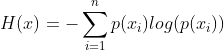 H(x)=-\sum_{i=1}^n p(x_i)log(p(x_i))