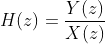 H(z)=\frac{Y(z)}{X(z)}