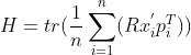 H= tr(\frac{1}{n}\sum^{n}_{i=1} (Rx_i^{'}p_i^{T}))