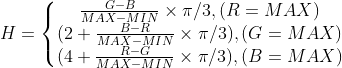 H=\left\{\begin{matrix} \frac{G-B}{MAX-MIN}\times \pi/3,(R=MAX)\\ (2+\frac{B-R}{MAX-MIN}\times \pi/3),(G=MAX)\\ (4+\frac{R-G}{MAX-MIN}\times \pi/3),(B=MAX) \end{matrix}\right.