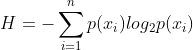 H=-\sum _{i=1}^{n}p(x_{i})log_{2}p(x_{i})