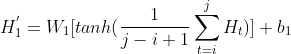 H_{1}^{'} = W_{1}[tanh(\frac{1}{j-i+1}\sum_{t=i}^{j}H_{t})] + b_{1}