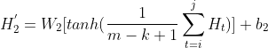H_{2}^{'} = W_{2}[tanh(\frac{1}{m-k+1}\sum_{t=i}^{j}H_{t})] + b_{2}