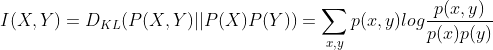 I(X,Y)=D_{KL}(P(X,Y)||P(X)P(Y))=\sum_{x,y}p(x,y)log\frac{p(x,y)}{p(x)p(y)}