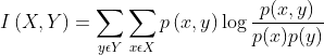I\left ( X,Y \right )= \sum_{y\epsilon Y }\sum_{x\epsilon X }p\left ( x,y \right )\log \frac{p(x,y)}{p(x)p(y)}