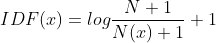 IDF(x) = logfrac{N+1}{N(x)+1} + 1